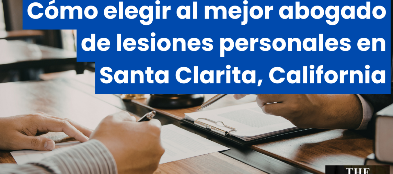 Cómo elegir al mejor abogado de lesiones personales en Santa Clarita, California