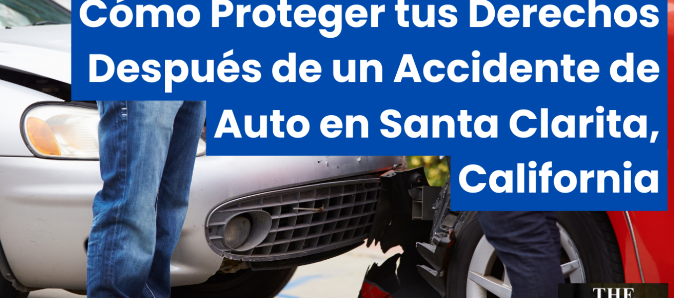 Cómo Proteger tus Derechos Después de un Accidente de Auto en Santa Clarita, California