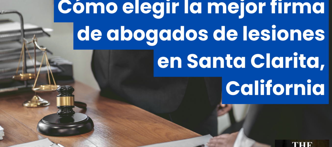 Cómo elegir la mejor firma de abogados de lesiones en Santa Clarita, California